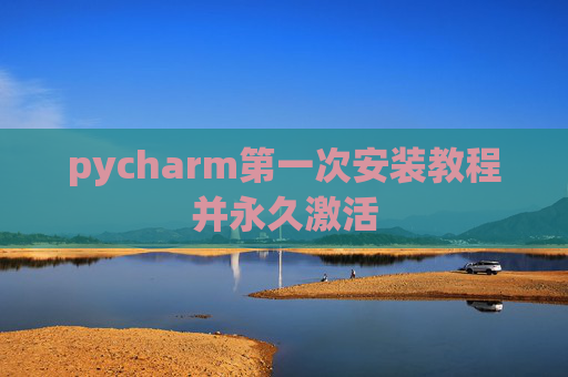 pycharm第一次安装教程并永久激活